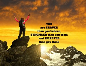 You are BRAVER than you believe, STRONGER than you seem and SMARTER than you think
